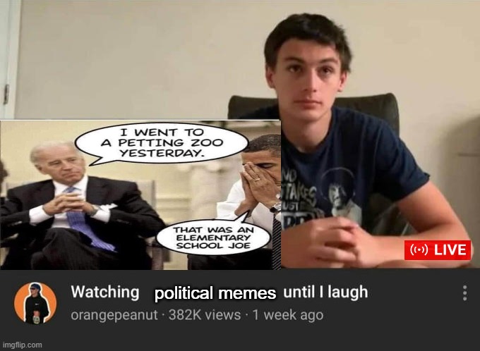 . | political memes | image tagged in watching until i laugh | made w/ Imgflip meme maker