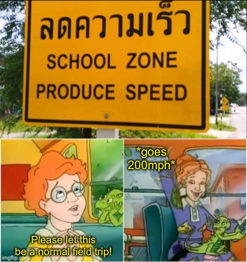 NO WAY | *goes 200mph*; Please let this be a normal field trip! | image tagged in magic school bus,memes,unfunny | made w/ Imgflip meme maker