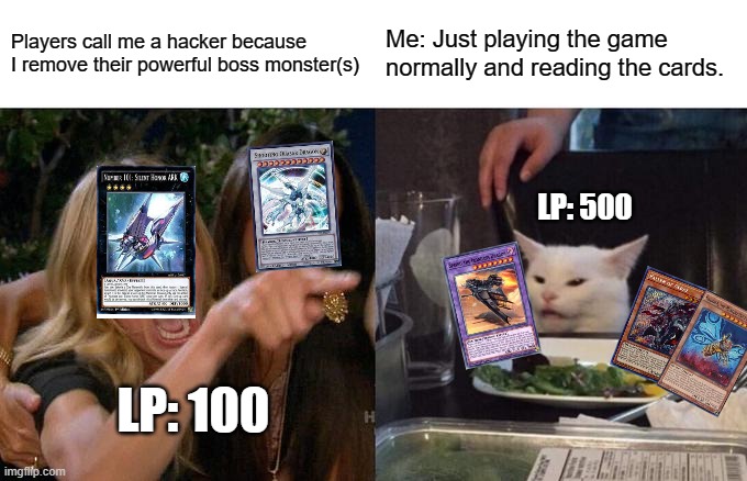 Plz read your cards | Players call me a hacker because I remove their powerful boss monster(s); Me: Just playing the game normally and reading the cards. LP: 500; LP: 100 | image tagged in memes,woman yelling at cat,yugioh | made w/ Imgflip meme maker