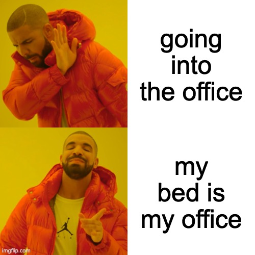 Drake Hotline Bling | going into the office; my bed is my office | image tagged in memes,drake hotline bling | made w/ Imgflip meme maker