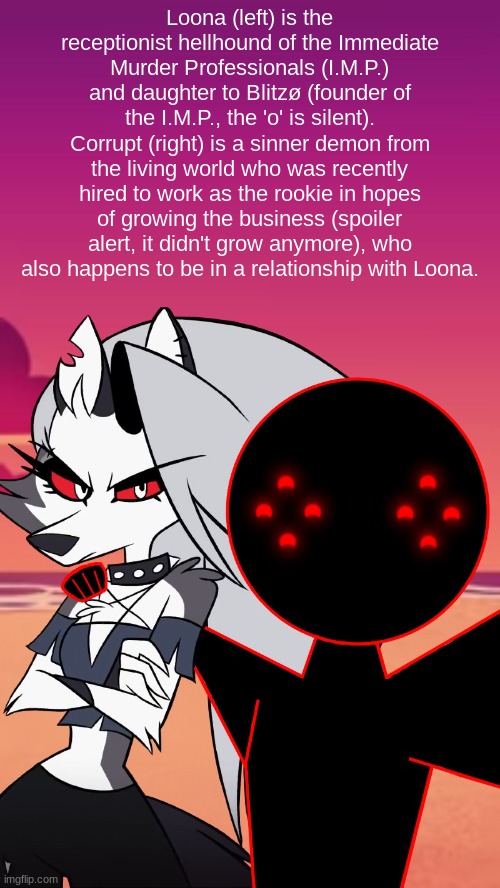 Loona (left) is the receptionist hellhound of the Immediate Murder Professionals (I.M.P.) and daughter to Blitzø (founder of the I.M.P., the | made w/ Imgflip meme maker