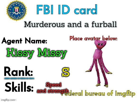 FBI ID | Murderous and a furball; Kissy Missy; S; Speed and strength | image tagged in fbi id | made w/ Imgflip meme maker