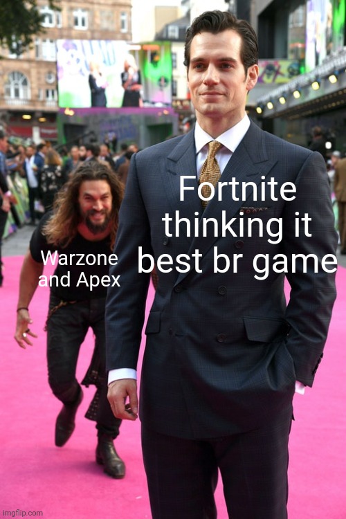 Jason Momoa Henry Cavill Meme | Fortnite thinking it best br game; Warzone and Apex | image tagged in jason momoa henry cavill meme | made w/ Imgflip meme maker