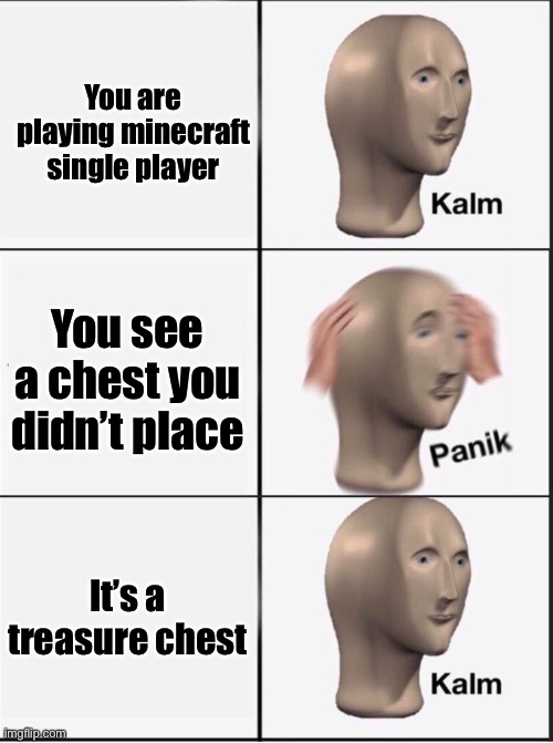 Reverse kalm panik | You are playing minecraft single player; You see a chest you didn’t place; It’s a treasure chest | image tagged in reverse kalm panik | made w/ Imgflip meme maker