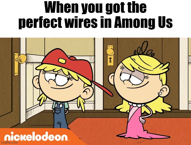 Perfect Wires | When you got the perfect wires in Among Us | image tagged in lana and lola,among us,among us memes,memes,funny | made w/ Imgflip meme maker