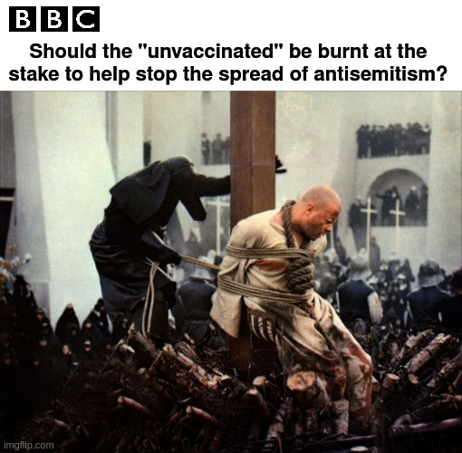 "Unvaccinated" | Should the "unvaccinated" be burnt at the stake to help stop the spread of antisemitism? | made w/ Imgflip meme maker