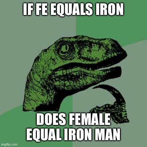 Fe | IF FE EQUALS IRON; DOES FEMALE EQUAL IRON MAN | image tagged in memes,philosoraptor,periodic table,iron man,female | made w/ Imgflip meme maker