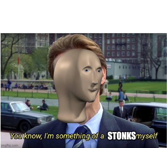 You know, I'm something of a _ myself | STONKS | image tagged in you know i'm something of a _ myself | made w/ Imgflip meme maker