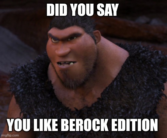Impossible | DID YOU SAY; YOU LIKE BEROCK EDITION | image tagged in grug crood,meme,minecraft | made w/ Imgflip meme maker