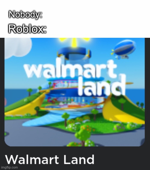 Walmart Land | Nobody:; Roblox: | image tagged in walmart,roblox,nobody | made w/ Imgflip meme maker
