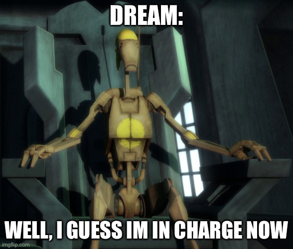 Well I guess I'm in charge now | DREAM: WELL, I GUESS IM IN CHARGE NOW | image tagged in well i guess i'm in charge now | made w/ Imgflip meme maker