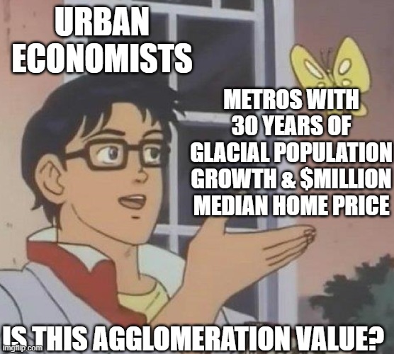 is this butterfly | URBAN ECONOMISTS; METROS WITH 30 YEARS OF GLACIAL POPULATION GROWTH & $MILLION MEDIAN HOME PRICE; IS THIS AGGLOMERATION VALUE? | image tagged in is this butterfly | made w/ Imgflip meme maker