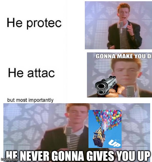 He protec he attac but most importantly | HE NEVER GONNA GIVES YOU UP | image tagged in he protec he attac but most importantly,memes,este tag no esta en ingles | made w/ Imgflip meme maker