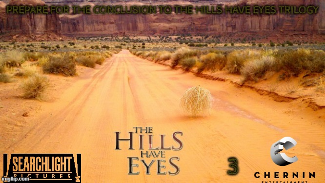 films that will never see the light of day part 4 | PREPARE FOR THE CONCLUSION TO THE HILLS HAVE EYES TRILOGY; 3 | image tagged in desert tumbleweed,20th century fox,disney,hulu,sequel,horror movie | made w/ Imgflip meme maker