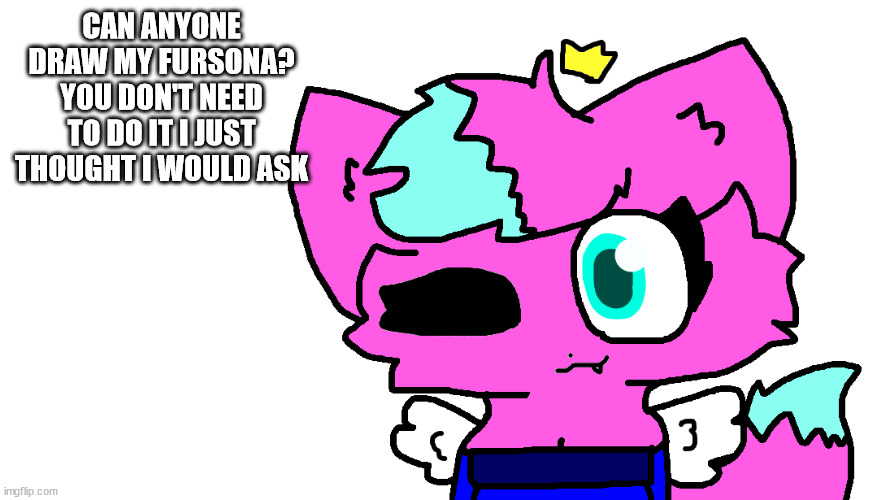 CAN ANYONE DRAW MY FURSONA? YOU DON'T NEED TO DO IT I JUST THOUGHT I WOULD ASK | made w/ Imgflip meme maker