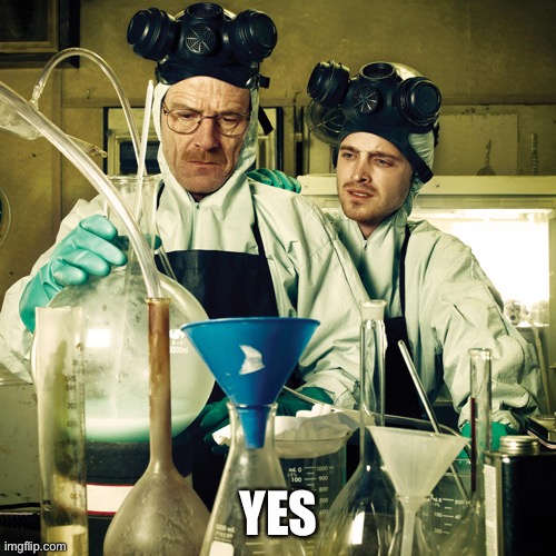 breaking bad cooking in rv | YES | image tagged in breaking bad cooking in rv | made w/ Imgflip meme maker
