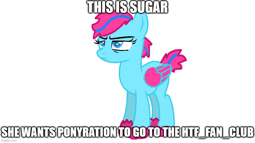 fr | THIS IS SUGAR; SHE WANTS PONYRATION TO GO TO THE HTF_FAN_CLUB | made w/ Imgflip meme maker