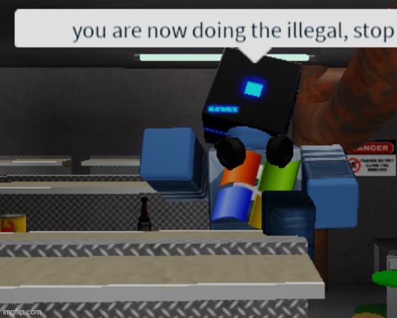 you are now doing the illegal roblox | image tagged in you are now doing the illegal roblox | made w/ Imgflip meme maker
