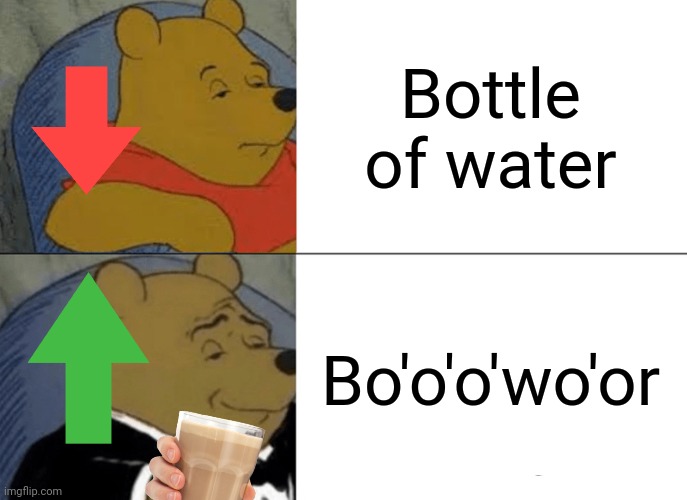 Bottle of water | Bottle of water; Bo'o'o'wo'or | image tagged in memes,tuxedo winnie the pooh | made w/ Imgflip meme maker
