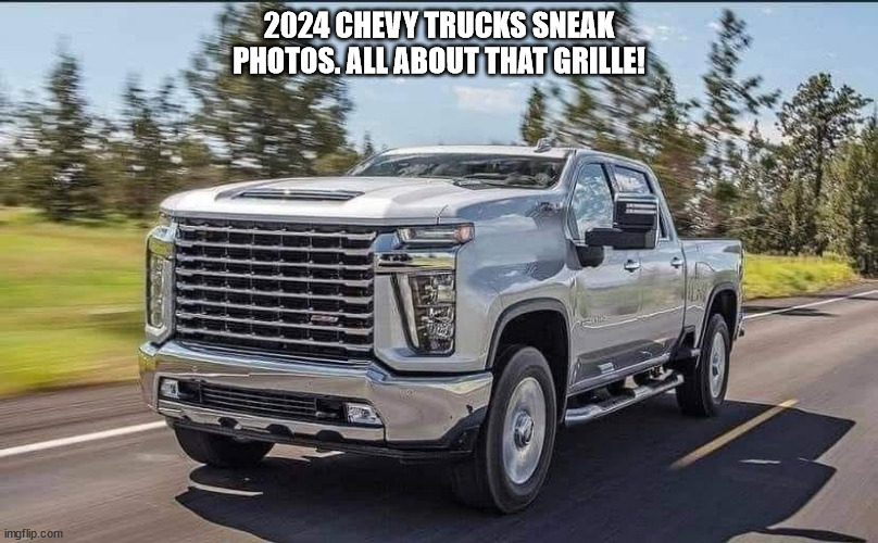 2024 CHEVY TRUCKS SNEAK PHOTOS. ALL ABOUT THAT GRILLE! | image tagged in durl earl | made w/ Imgflip meme maker