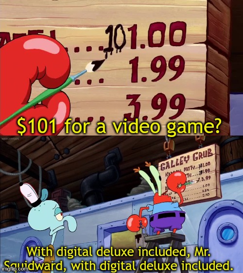 This trend has gotten out of control. | $101 for a video game? With digital deluxe included, Mr. Squidward, with digital deluxe included. | image tagged in 101 dollars for a krabby patty,memes | made w/ Imgflip meme maker