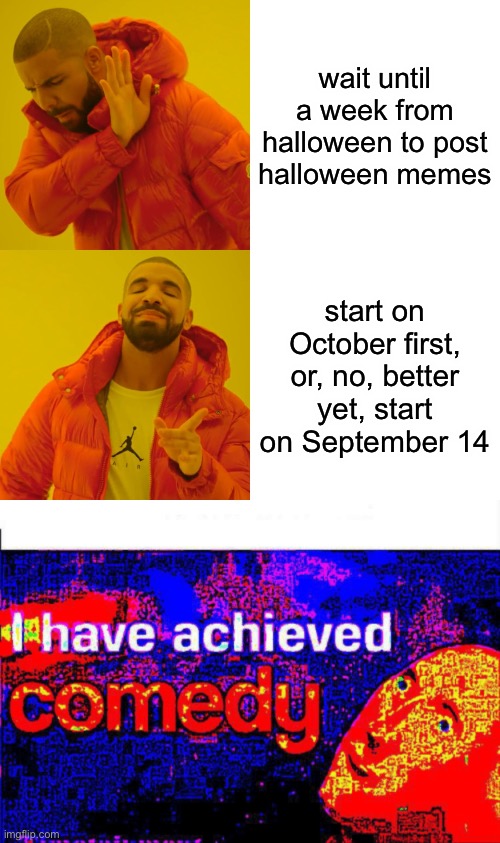 Imgflip logic be like- | wait until a week from halloween to post halloween memes; start on October first, or, no, better yet, start on September 14 | image tagged in memes,drake hotline bling,the extra meme at the bottom was unnecessary | made w/ Imgflip meme maker