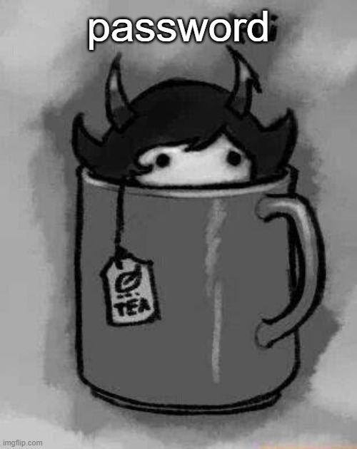 Kanaya in my tea | password | image tagged in kanaya in my tea | made w/ Imgflip meme maker