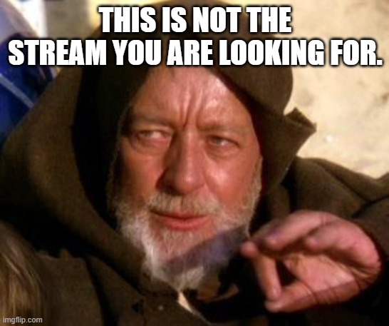 It's not dead either, honu | THIS IS NOT THE STREAM YOU ARE LOOKING FOR. | image tagged in obi wan kenobi jedi mind trick | made w/ Imgflip meme maker