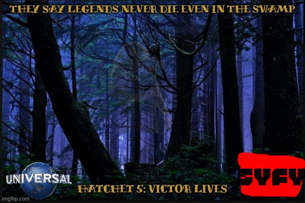 hatchet 5 concept art | THEY SAY LEGENDS NEVER DIE EVEN IN THE SWAMP; HATCHET 5: VICTOR LIVES | image tagged in dark forest,universal studios,sequels,horror movie | made w/ Imgflip meme maker