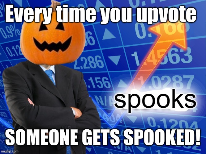 Including you | Every time you upvote; SOMEONE GETS SPOOKED! | image tagged in meme man spooks | made w/ Imgflip meme maker
