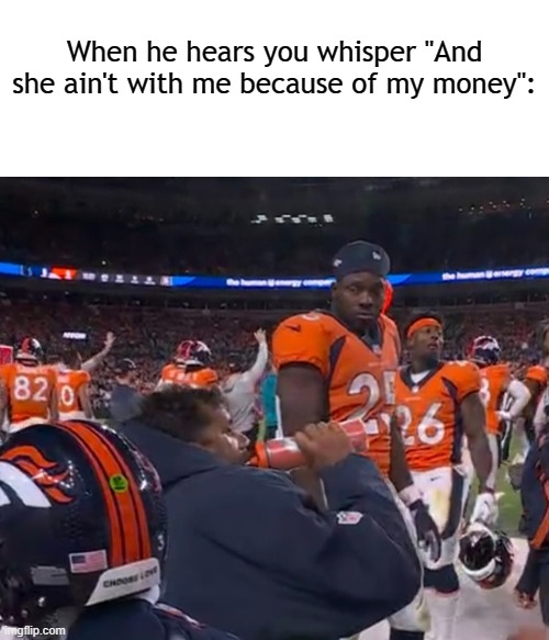 Tell us more, Russell ... | When he hears you whisper "And she ain't with me because of my money": | image tagged in nfl memes,denver broncos,russell wilson,nfl | made w/ Imgflip meme maker