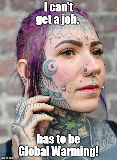 can't get a job | I can't get a job. has to be Global Warming! | image tagged in trumps fault,climate change | made w/ Imgflip meme maker