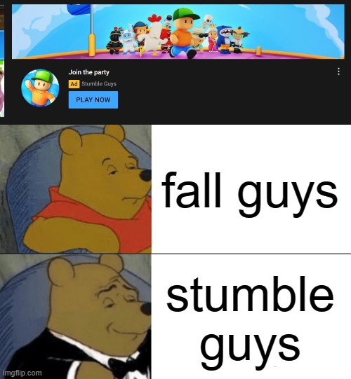 fall guysn't | fall guys; stumble guys | image tagged in memes,tuxedo winnie the pooh | made w/ Imgflip meme maker