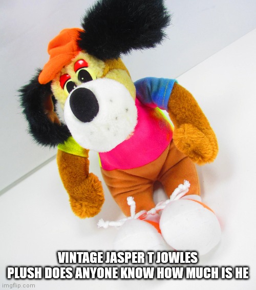 Jasper plush cool Chuck era | VINTAGE JASPER T JOWLES PLUSH DOES ANYONE KNOW HOW MUCH IS HE | image tagged in funny memes | made w/ Imgflip meme maker