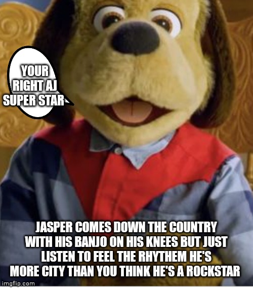 He's really more City than you think | YOUR RIGHT AJ SUPER STAR; JASPER COMES DOWN THE COUNTRY WITH HIS BANJO ON HIS KNEES BUT JUST LISTEN TO FEEL THE RHYTHEM HE'S MORE CITY THAN YOU THINK HE'S A ROCKSTAR | image tagged in funny memes | made w/ Imgflip meme maker