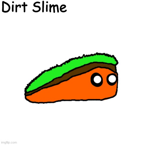 this species is so sticky that almost anything, mostly dirt, sticks to them mostly dirt | Dirt Slime | made w/ Imgflip meme maker