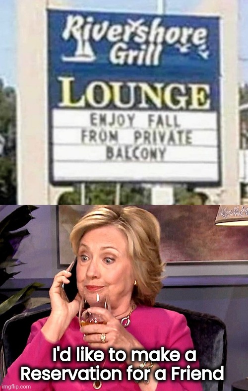 Somebody's getting "Clintoned" | I'd like to make a Reservation for a Friend | image tagged in hillary phone wine,suicide,well yes but actually no,smooth criminal,skating away | made w/ Imgflip meme maker