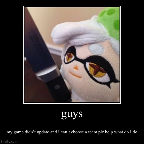 plz help | image tagged in splatoon,splatoon 2,splatoon 3 | made w/ Imgflip demotivational maker