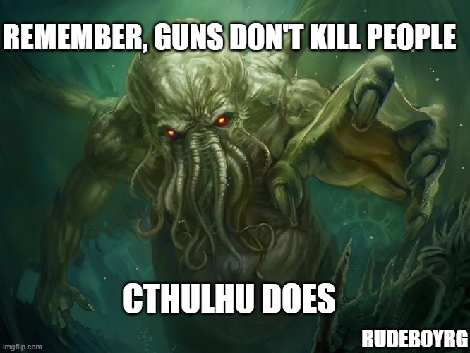 Cthulhu NRA | REMEMBER, GUNS DON'T KILL PEOPLE; CTHULHU DOES; RUDEBOYRG | image tagged in cthulhu,guns don't kill people,nra | made w/ Imgflip meme maker