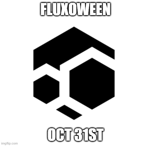 FLUXOWEEN | FLUXOWEEN; OCT 31ST | image tagged in flux | made w/ Imgflip meme maker