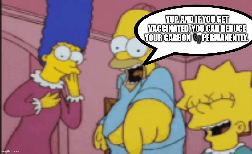 YUP, AND IF YOU GET VACCINATED, YOU CAN REDUCE YOUR CARBON ?PERMANENTLY. | made w/ Imgflip meme maker