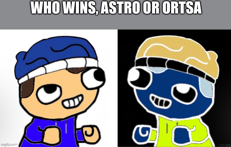 WHO WINS, ASTRO OR ORTSA | made w/ Imgflip meme maker