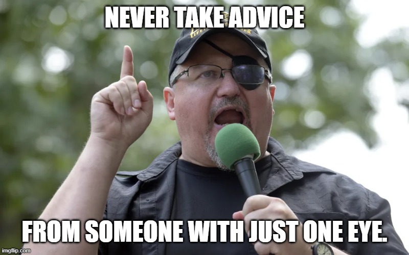 NEVER TAKE ADVICE; FROM SOMEONE WITH JUST ONE EYE. | made w/ Imgflip meme maker