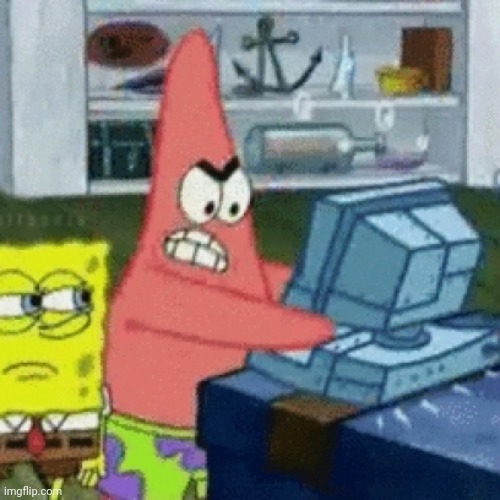 Patricks Computer Problems | image tagged in patricks computer problems | made w/ Imgflip meme maker