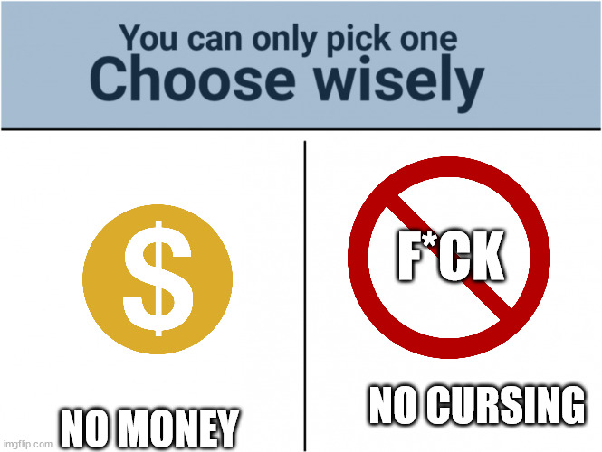 yutub | F*CK; NO MONEY; NO CURSING | image tagged in you can pick only one choose wisely | made w/ Imgflip meme maker