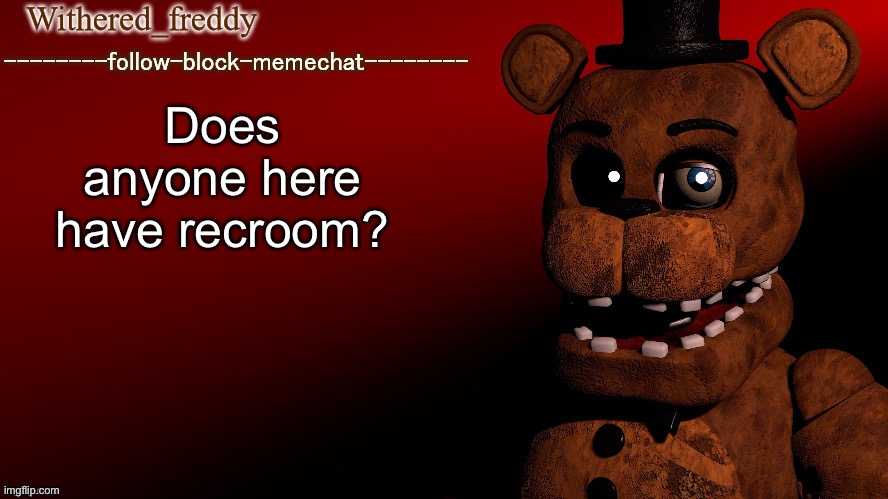 Withered_freddy announcment template | Does anyone here have recroom? | image tagged in withered_freddy announcment template | made w/ Imgflip meme maker