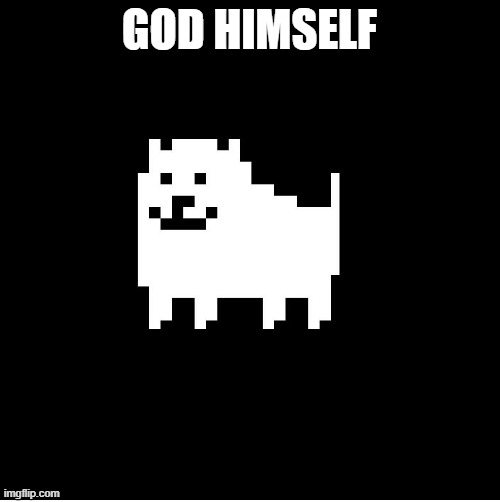 Annoying Dog(undertale) | GOD HIMSELF | image tagged in annoying dog undertale | made w/ Imgflip meme maker