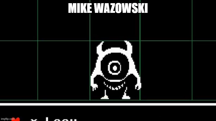 Undertale Loox | MIKE WAZOWSKI | image tagged in undertale loox | made w/ Imgflip meme maker