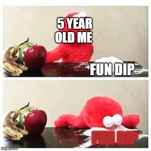 F U N D I P crazy as hell | 5 YEAR OLD ME; FUN DIP; FUN DIP | image tagged in elmo cocaine | made w/ Imgflip meme maker