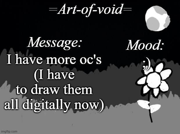 =Art-of-void= | I have more oc's
(I have to draw them all digitally now); ;) | image tagged in art-of-void | made w/ Imgflip meme maker